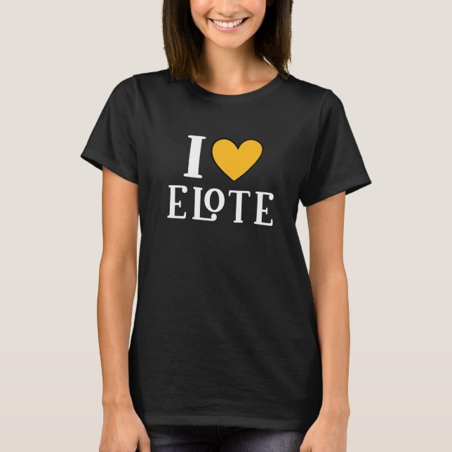 I Love Elote Mexican Food     11 T-Shirt (Vorderseite)