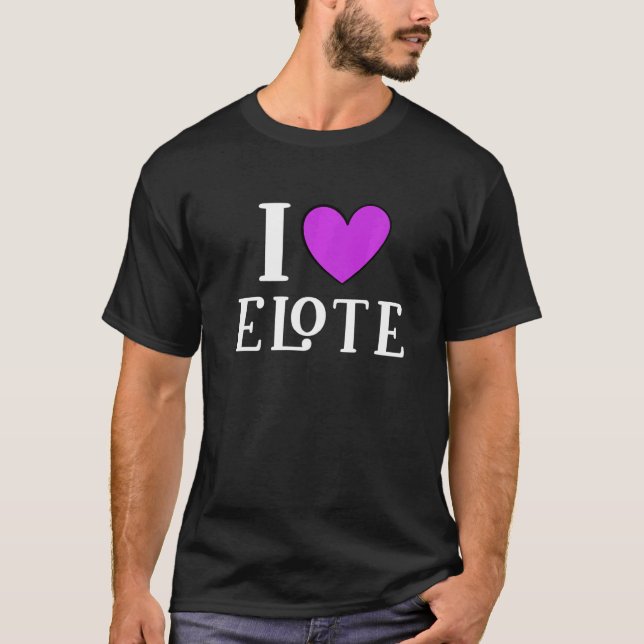 I Love Elote Mexican Food     5 T-Shirt (Vorderseite)