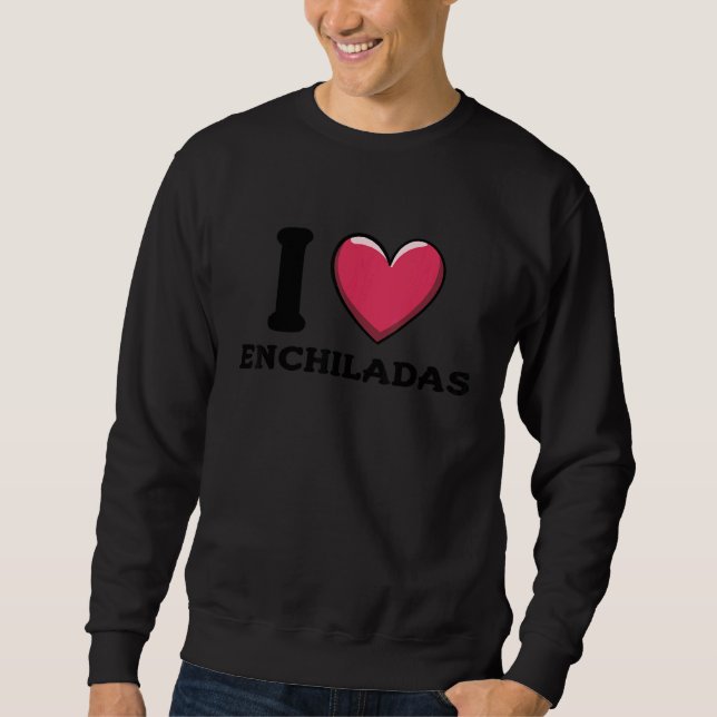 I Love Enchiladas Mexican Food  2 Sweatshirt (Vorderseite)