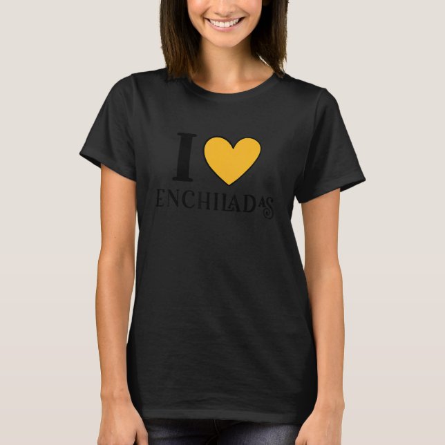 I Love Enchiladas Mexican Food  6 T-Shirt (Vorderseite)