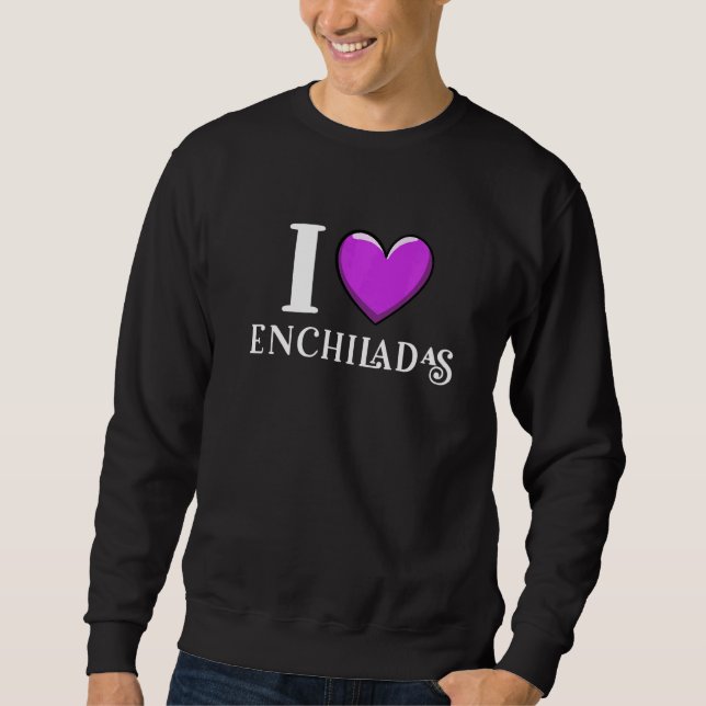 I Love Enchiladas Mexican Food Sweatshirt (Vorderseite)