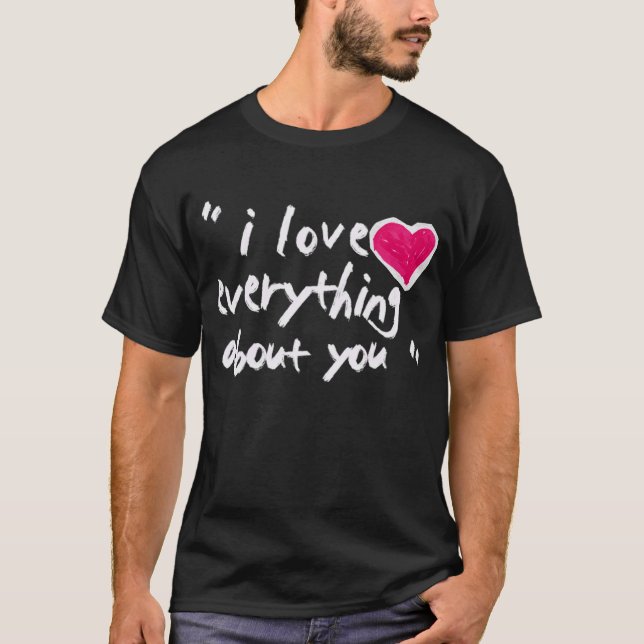 I Love Everything  About You T-Shirt (Vorderseite)