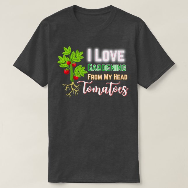 I Love Gardening From My Head Tomatoes, Funny Gard T-Shirt (Design vorne)