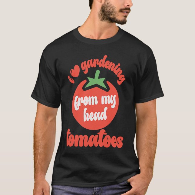 I Love Gardening From My Head Tomatoes  Tomato Gar T-Shirt (Vorderseite)