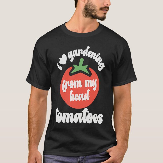 I Love Gardening From My Head Tomatoes  Tomato Gar T-Shirt (Vorderseite)