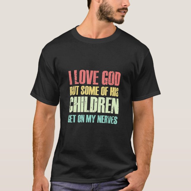 I Love God But Some Of His Children Get On My Nerv T-Shirt (Vorderseite)