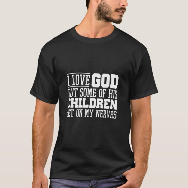 I Love God But Some Of His Children Get On My Nerv T-Shirt (Vorderseite)