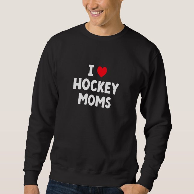 I Love Hockey Moms  Hockey Sweatshirt (Vorderseite)