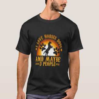 I Love Horses Dogs And Maybe 3 People Horses T-Shirt