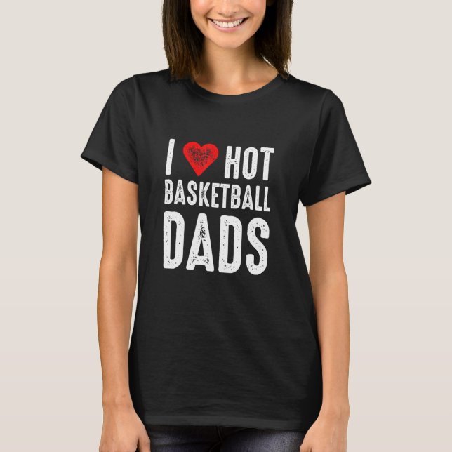 I Love Hot Basketball Dads T-Shirt (Vorderseite)