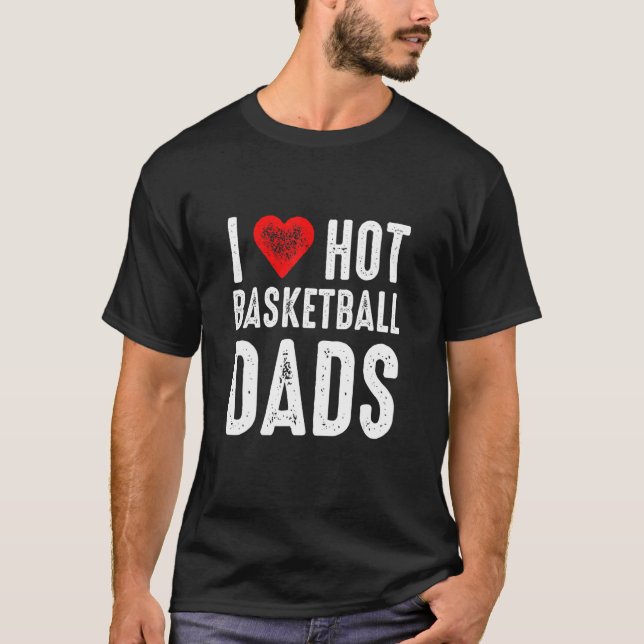 I Love Hot Basketball Dads T-Shirt (Vorderseite)