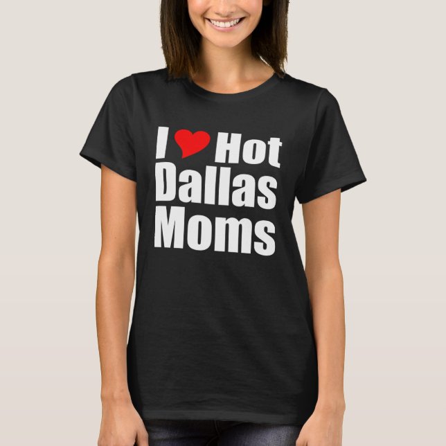 I Love Hot Dallas Moms T-Shirt (Vorderseite)