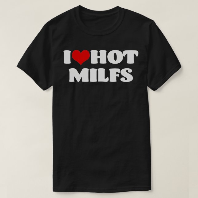 I Love Hot MILFS  MILF  I Heart MILFS Hot Moms  T-Shirt (Design vorne)