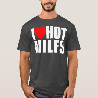 I Love Hot MILFS Red Heart Love Hot Mom I Love Hot T-Shirt