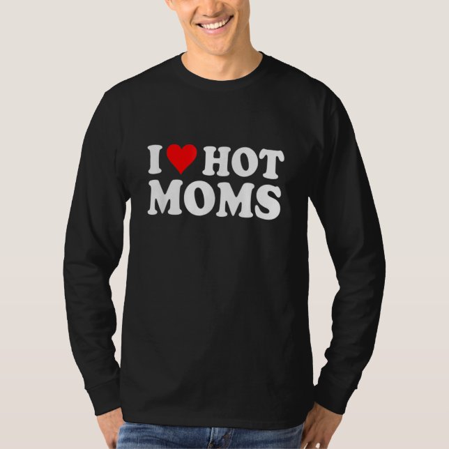 I Love Hot Moms I Heart Hot Moms Love Hot Moms T-Shirt (Vorderseite)