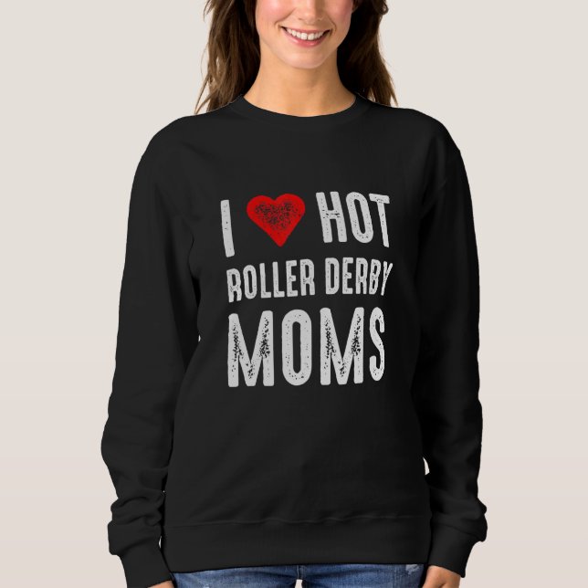 I Love Hot Roller Derby Moms Sweatshirt (Vorderseite)