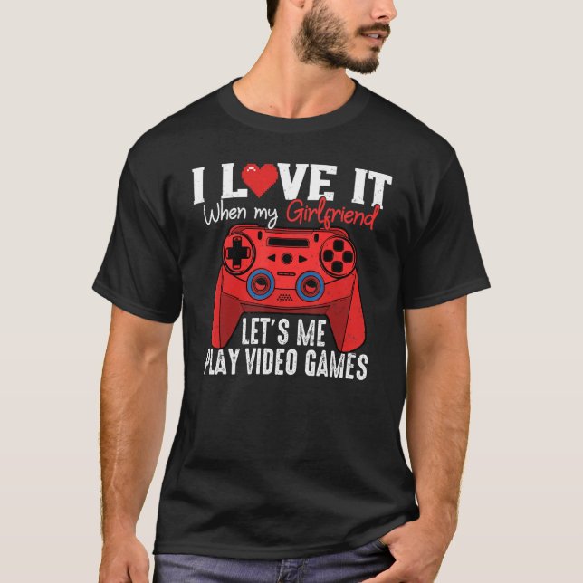 I Love it when My Girlfriend Lets Me Play Video Ga T-Shirt (Vorderseite)