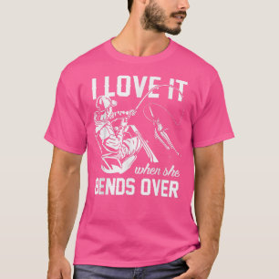 I Love It When She Bends Over Fishing  T-Shirt