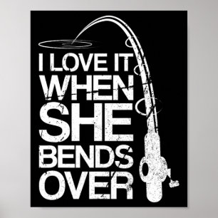 I Love It When She Bends Over Funny Fishing Poster