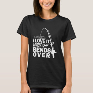 I Love It When She Bends Over Funny Fishing T-Shirt