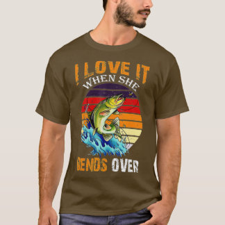 I Love It When She Bends Over - Vintage Fishing T-Shirt