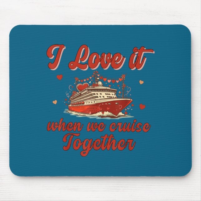 I Love It When We Cruise Together Valentine's Day  Mousepad (Vorne)