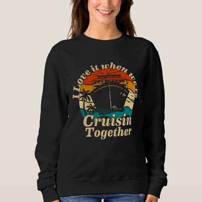 I Love It When We re Cruisin Together 2023  Cruise Sweatshirt (Vorderseite)