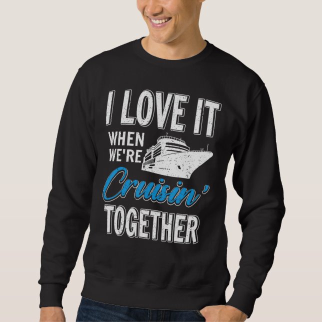 I Love It When We re Cruisin Together Boating Crui Sweatshirt (Vorderseite)