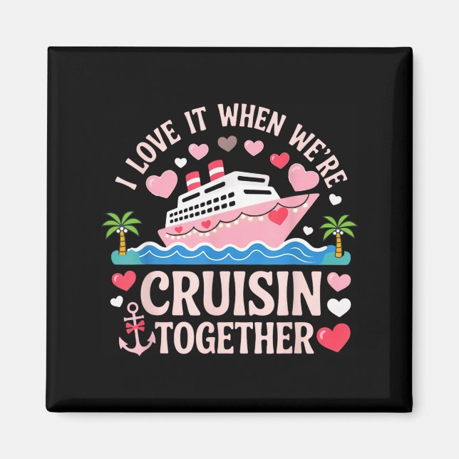 I Love It When We’re Cruisin Together Shirt Cruise Magnet (Vorne)