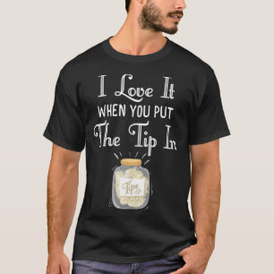 I Love It When You Put The Tip In Bartender Shirt 