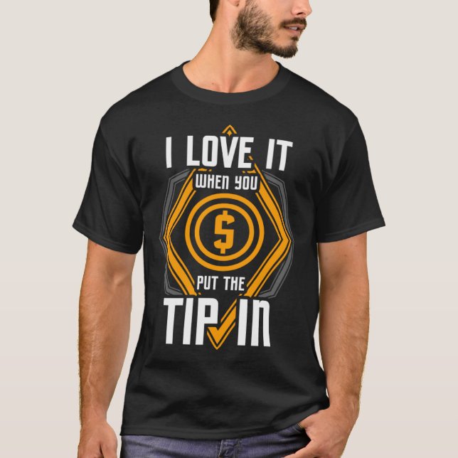 I Love It When You Put The Tip In  Bartender T-Shirt (Vorderseite)