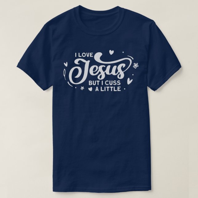 I Love Jesus But I Cuss A Little Funny  T-Shirt (Design vorne)