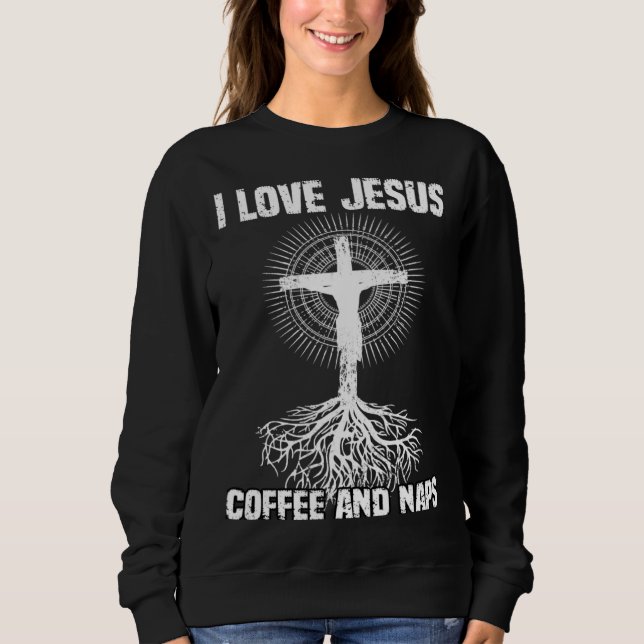 I Love Jesus Coffee And Naps I Holy God Sweatshirt (Vorderseite)