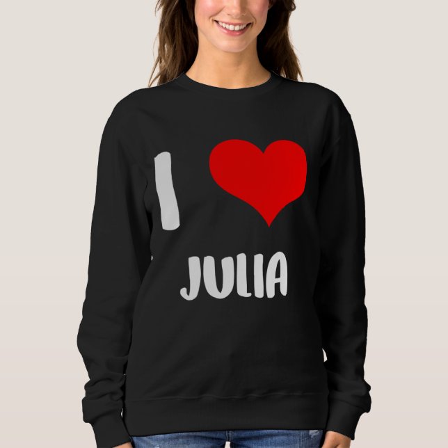 I love JULIA my valentine sorry ladies guys heart  Sweatshirt (Vorderseite)