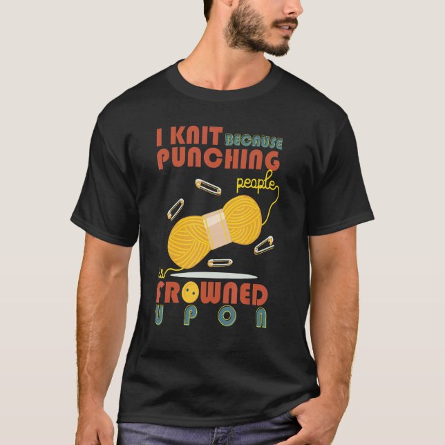 I Love Knit Because Punching People Is Frowned Upo T-Shirt (Vorderseite)