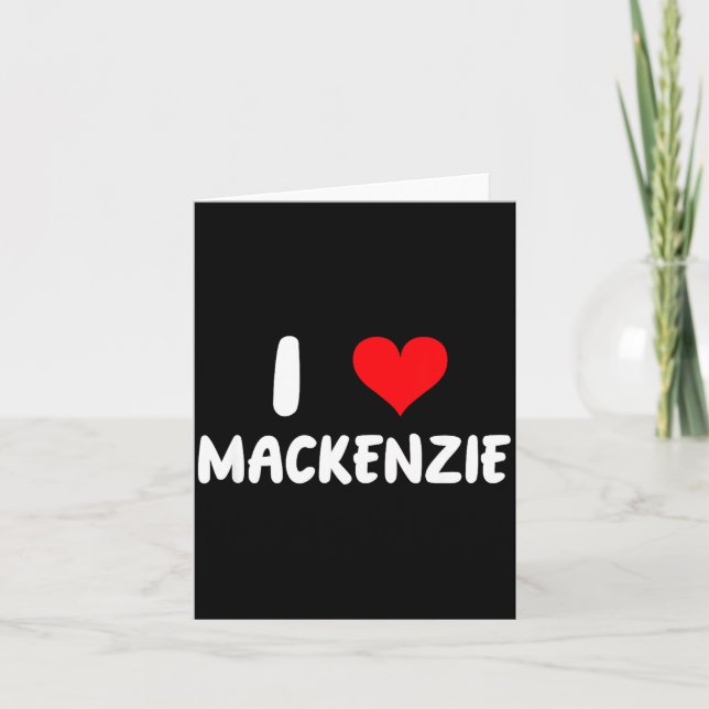 I Love Mackenzie - Heart - Name  Karte (Vorderseite)