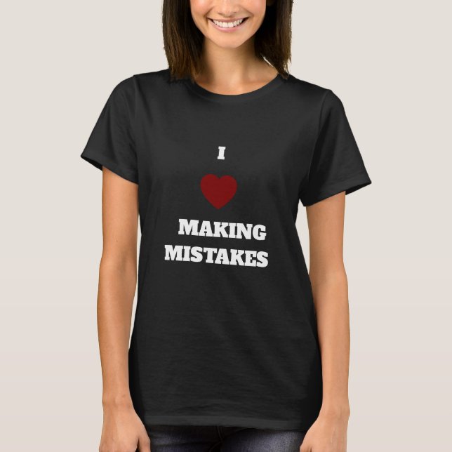 I LOVE MAKING MISTAKES T-Shirt (Vorderseite)