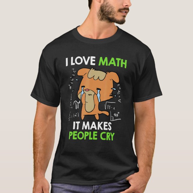 I love mathematics it makes people cry Maths teach T-Shirt (Vorderseite)