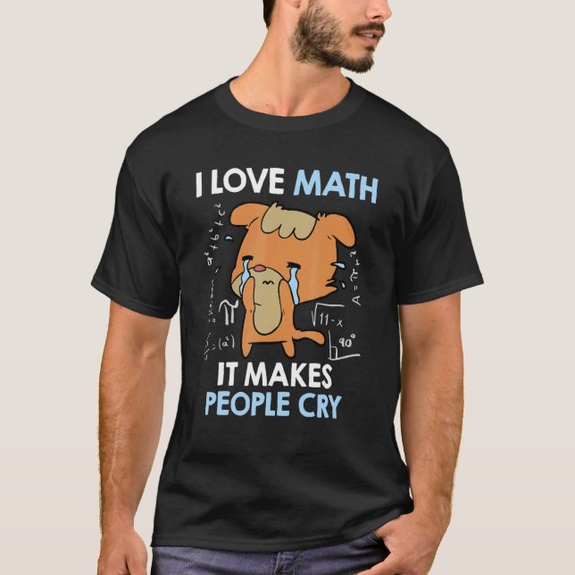 I love mathematics it makes people cry Maths teach T-Shirt (Vorderseite)
