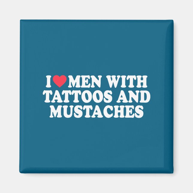 I Love Men With Tattoos And Mustaches Funny Quote  Magnet (Vorne)