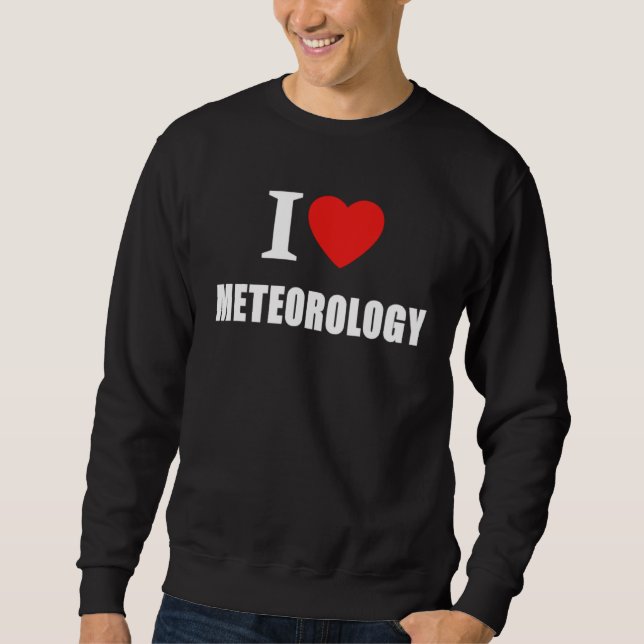 I Love Meteorology For Climate and Weather Forecas Sweatshirt (Vorderseite)