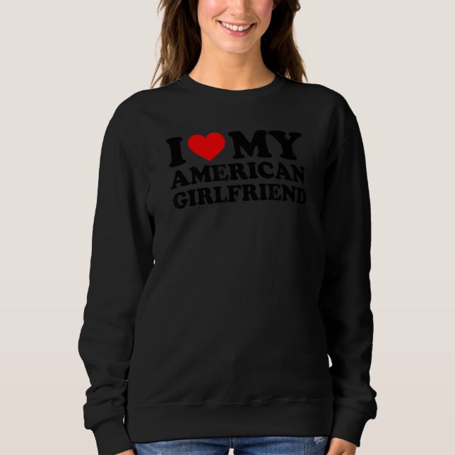 I Love My American Girlfriend Sweatshirt (Vorderseite)
