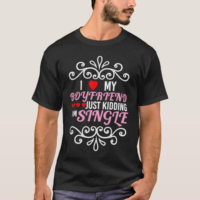 I Love my Boyfriend Just Kidding I'm Single I Idea T-Shirt (Vorderseite)