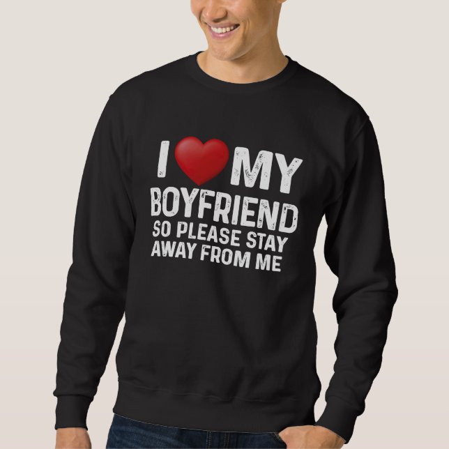 I Love My Boyfriend So Please Stay Away From Me Co Sweatshirt (Vorderseite)