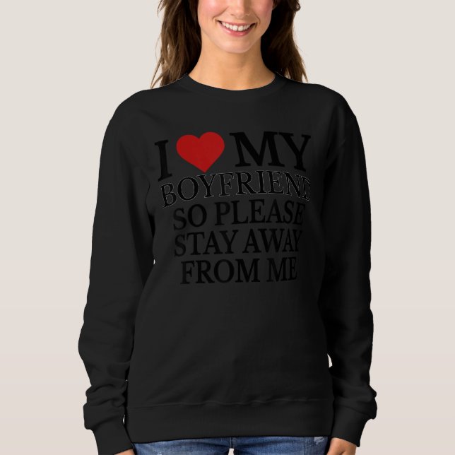 I Love My Boyfriend So Please Stay Away From Me Gi Sweatshirt (Vorderseite)