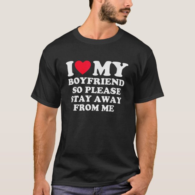 I Love My Boyfriend So Please Stay Away From Me  T-Shirt (Vorderseite)