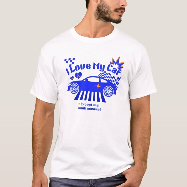 I Love My Car Except My Bank Account Funny Phrase T-Shirt (Vorderseite)
