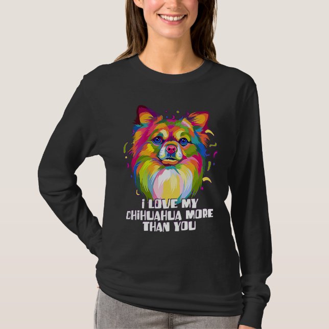I love my Chihuahua More Than You Chiwawa Dog T-Shirt (Vorderseite)