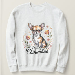I love my chihuahua sweatshirt