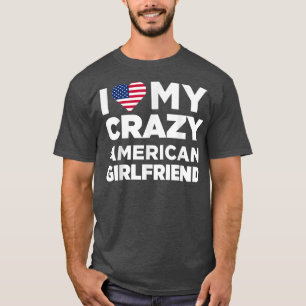 I Love My Crazy American Girlfriend Cute  T-Shirt